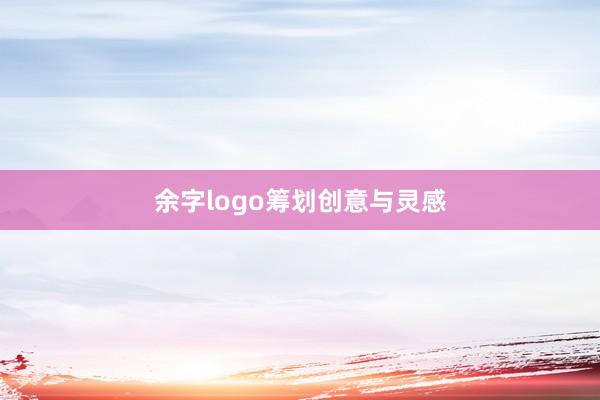余字logo筹划创意与灵感