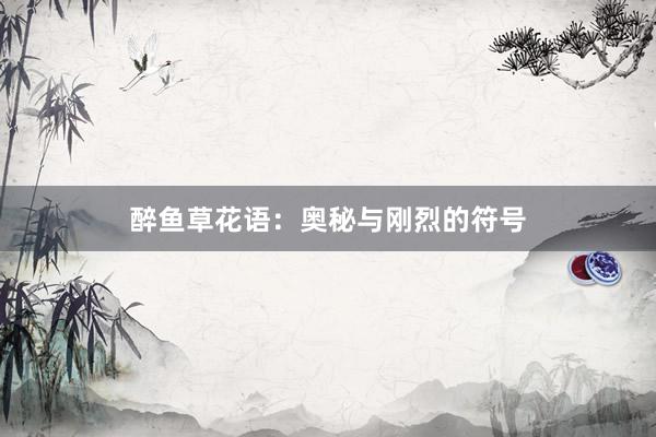 醉鱼草花语：奥秘与刚烈的符号